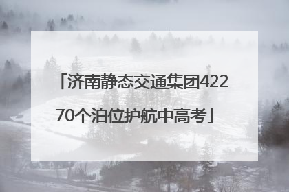 济南静态交通集团42270个泊位护航中高考