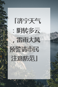 济宁天气：阴转多云，雷雨大风预警请市民注意防范