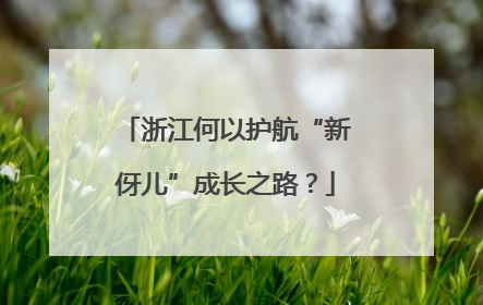 浙江何以护航“新伢儿”成长之路？