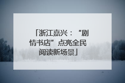 浙江嘉兴：“剧情书店”点亮全民阅读新场景