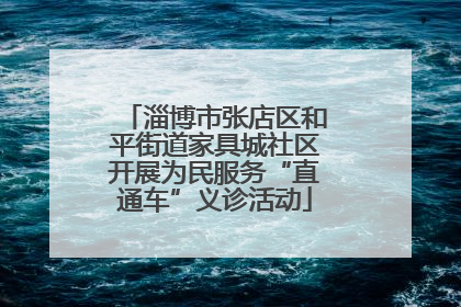 淄博市张店区和平街道家具城社区开展为民服务“直通车”义诊活动