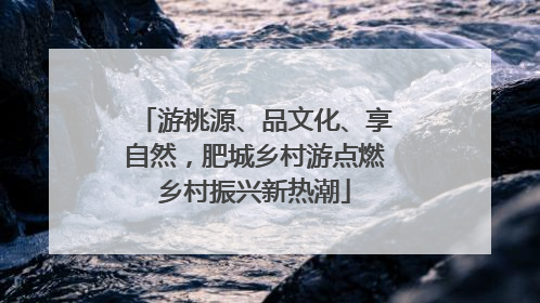 游桃源、品文化、享自然，肥城乡村游点燃乡村振兴新热潮