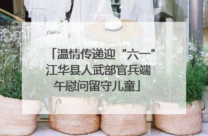温情传递迎“六一” 江华县人武部官兵端午慰问留守儿童