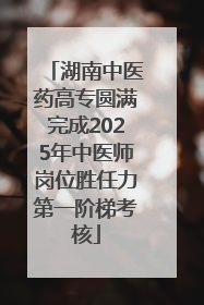 湖南中医药高专圆满完成2025年中医师岗位胜任力第一阶梯考核