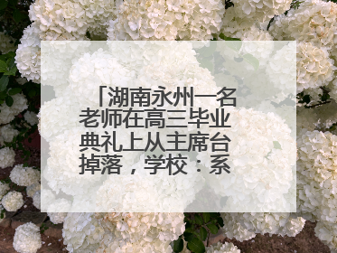 湖南永州一名老师在高三毕业典礼上从主席台掉落，学校：系突发低血糖