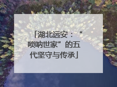 湖北远安：“唢呐世家”的五代坚守与传承