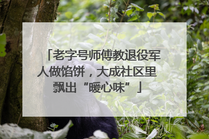 老字号师傅教退役军人做馅饼，大成社区里飘出“暖心味”