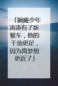 脑瘫少年涛涛有了新餐车，他的干劲更足，因为离梦想更近了