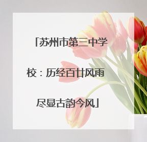 苏州市第三中学校：历经百廿风雨 尽显古韵今风