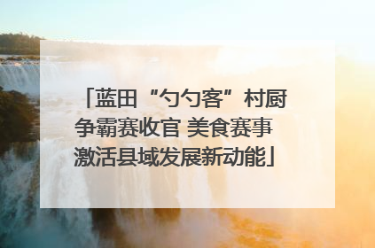 蓝田“勺勺客”村厨争霸赛收官 美食赛事激活县域发展新动能