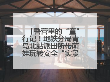 警营里的“童”行记！地铁分局青岛北站派出所带萌娃玩转安全“实景课堂”