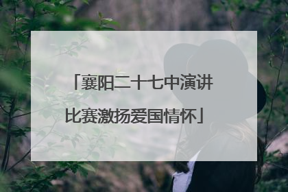 襄阳二十七中演讲比赛激扬爱国情怀