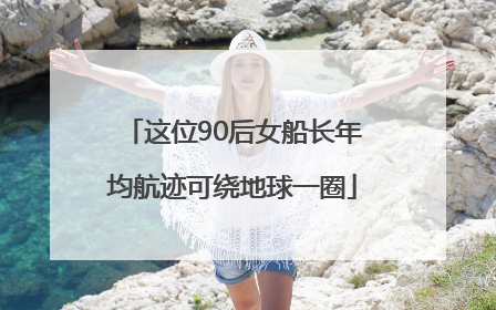 这位90后女船长年均航迹可绕地球一圈