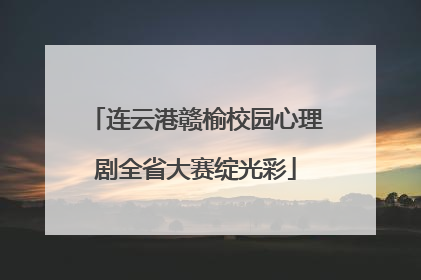 连云港赣榆校园心理剧全省大赛绽光彩