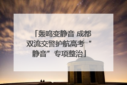 轰鸣变静音 成都双流交警护航高考“静音”专项整治