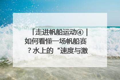 走进帆船运动④｜如何看懂一场帆船赛？水上的“速度与激情”同样精彩