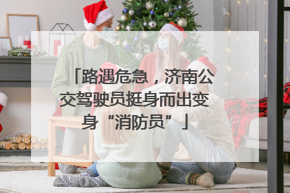 路遇危急，济南公交驾驶员挺身而出变身“消防员”