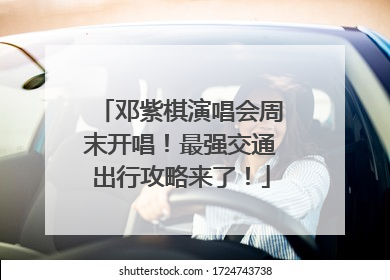 邓紫棋演唱会周末开唱！最强交通出行攻略来了！