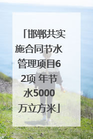 邯郸共实施合同节水管理项目62项 年节水5000万立方米