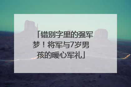 错别字里的强军梦！将军与7岁男孩的暖心军礼