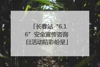 长春站“6.16”安全宣传咨询日活动精彩纷呈