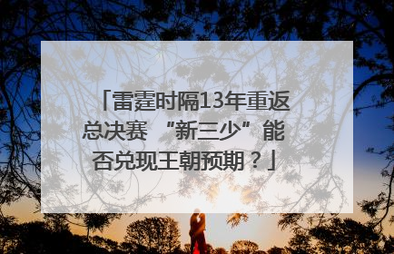 雷霆时隔13年重返总决赛 “新三少”能否兑现王朝预期？