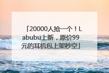 20000人抢一个！Labubu上新，原价99元的耳机包上架秒空