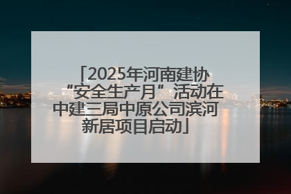 2025年河南建协“安全生产月”活动在中建三局中原公司滨河新居项目启动