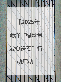 2025年菏泽“绿丝带爱心送考”行动启动