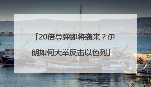 20倍导弹即将袭来？伊朗如何大举反击以色列