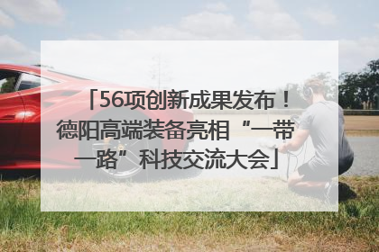 56项创新成果发布！德阳高端装备亮相“一带一路”科技交流大会