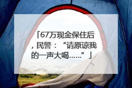 67万现金保住后，民警：“请原谅我的一声大喝……”