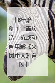 8年磨一剑！“重庆造”抗战动画电影《火凤重天》首映