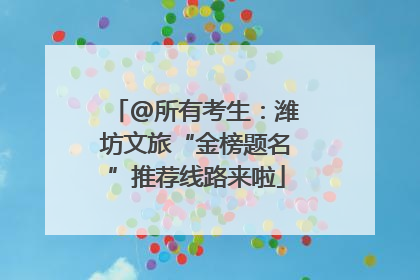 @所有考生：潍坊文旅“金榜题名”推荐线路来啦