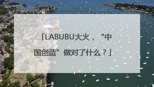 LABUBU大火，“中国创造”做对了什么？